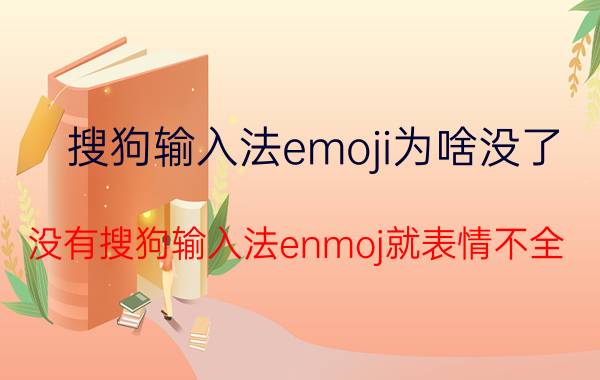 搜狗输入法emoji为啥没了 没有搜狗输入法enmoj就表情不全？